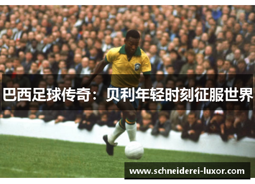 巴西足球传奇：贝利年轻时刻征服世界